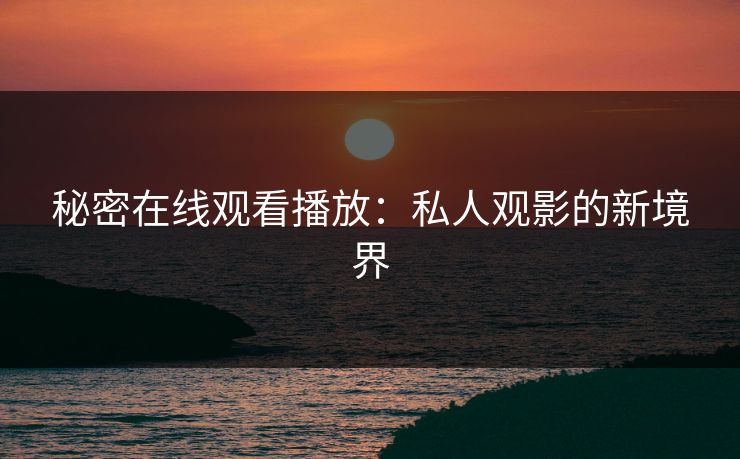 秘密在线观看播放：私人观影的新境界