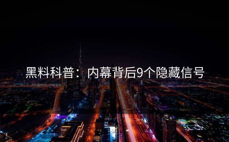 黑料科普：内幕背后9个隐藏信号